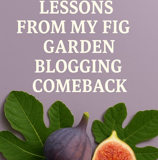 7 Powerful Lessons from My Fig Garden Blogging Comeback
